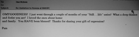 March 16, 2015:  She made my day.  It is that simple, but it also reminds how powerful a force that of sincere observation and compliment truly is.  As my dad used to say about compliments:  "It makes their day and costs me nothing.  Why not?"  Indeed.  Every day is a chance to make a difference with our kind words.  Still...life.